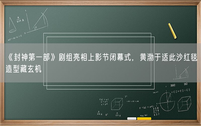 《封神第一部》剧组亮相上影节闭幕式，黄渤于适此沙红毯造型藏玄机